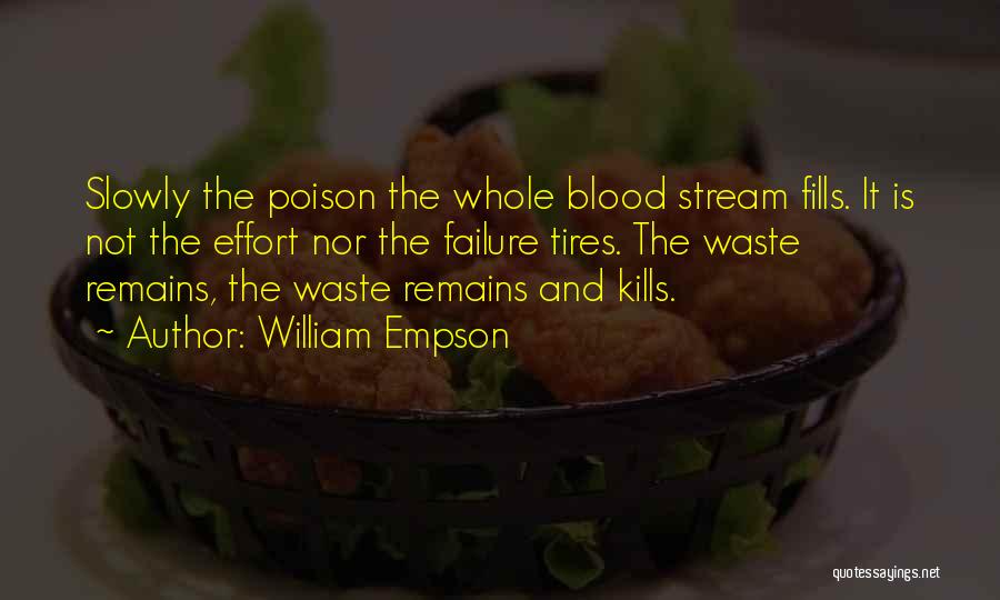 William Empson Quotes: Slowly The Poison The Whole Blood Stream Fills. It Is Not The Effort Nor The Failure Tires. The Waste Remains,