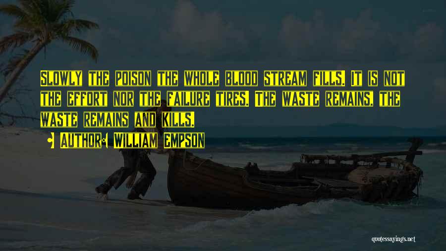 William Empson Quotes: Slowly The Poison The Whole Blood Stream Fills. It Is Not The Effort Nor The Failure Tires. The Waste Remains,