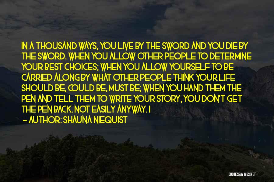 Shauna Niequist Quotes: In A Thousand Ways, You Live By The Sword And You Die By The Sword. When You Allow Other People