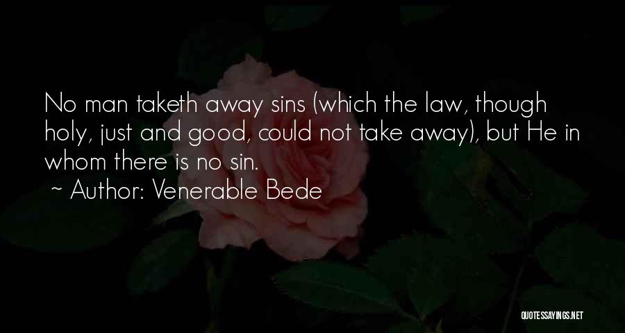 Venerable Bede Quotes: No Man Taketh Away Sins (which The Law, Though Holy, Just And Good, Could Not Take Away), But He In