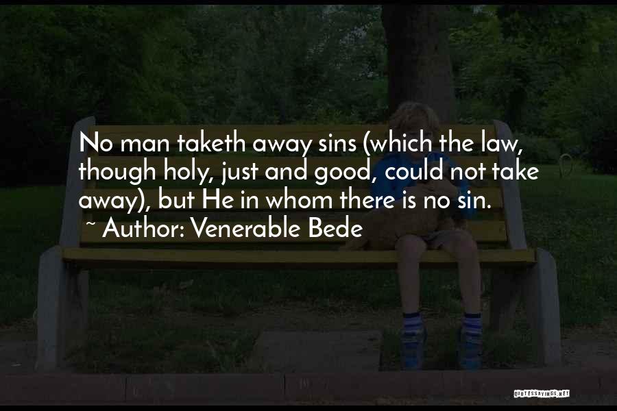 Venerable Bede Quotes: No Man Taketh Away Sins (which The Law, Though Holy, Just And Good, Could Not Take Away), But He In