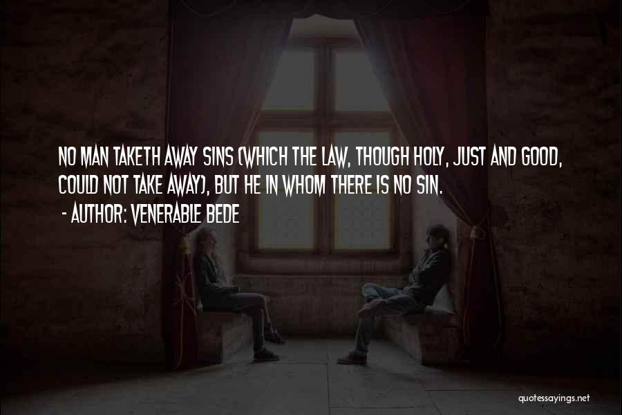 Venerable Bede Quotes: No Man Taketh Away Sins (which The Law, Though Holy, Just And Good, Could Not Take Away), But He In