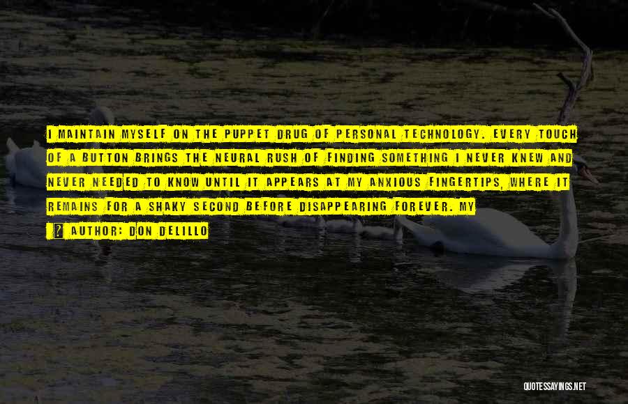 Don DeLillo Quotes: I Maintain Myself On The Puppet Drug Of Personal Technology. Every Touch Of A Button Brings The Neural Rush Of