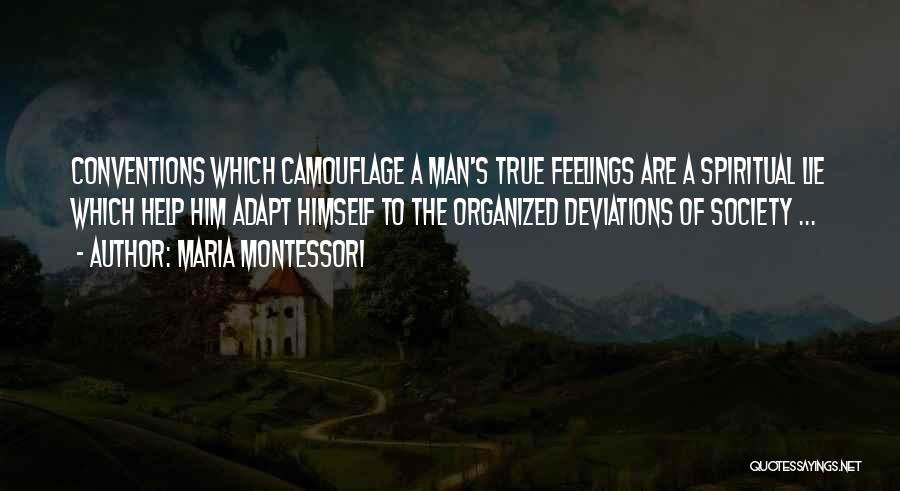 Maria Montessori Quotes: Conventions Which Camouflage A Man's True Feelings Are A Spiritual Lie Which Help Him Adapt Himself To The Organized Deviations