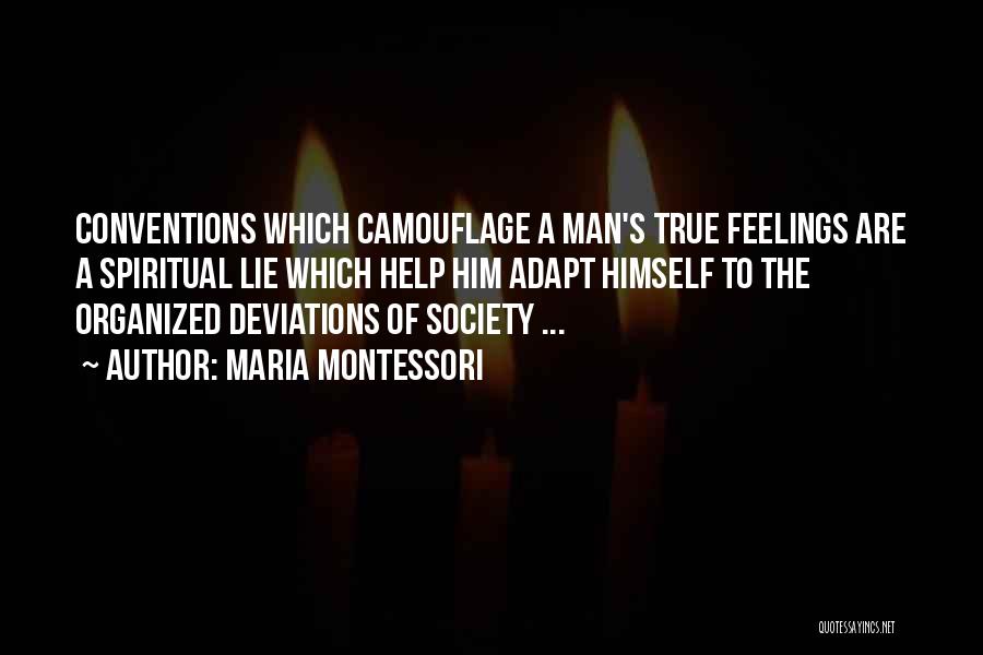 Maria Montessori Quotes: Conventions Which Camouflage A Man's True Feelings Are A Spiritual Lie Which Help Him Adapt Himself To The Organized Deviations