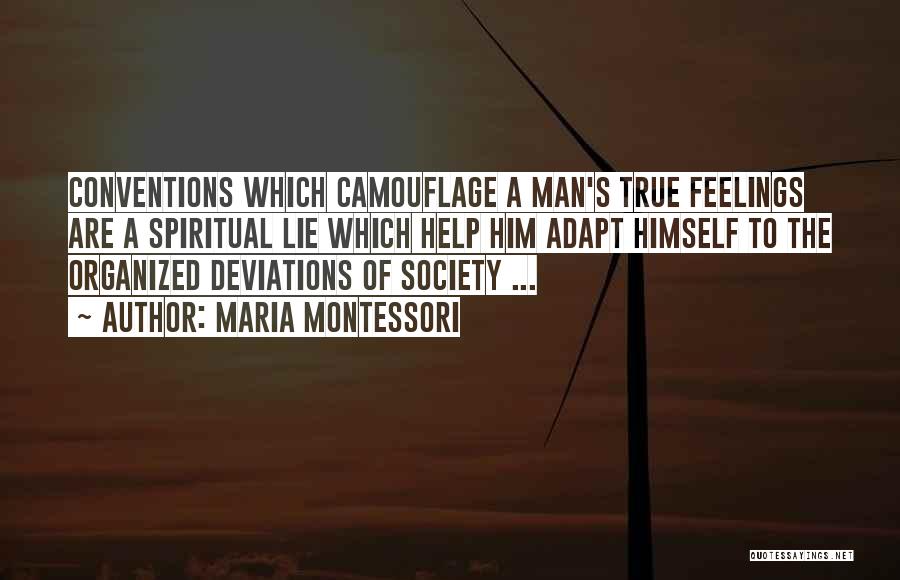 Maria Montessori Quotes: Conventions Which Camouflage A Man's True Feelings Are A Spiritual Lie Which Help Him Adapt Himself To The Organized Deviations