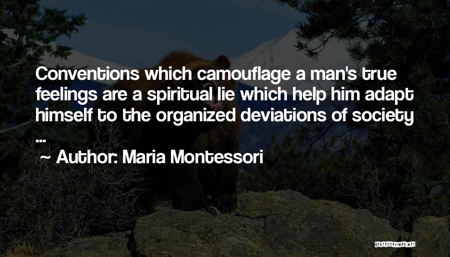 Maria Montessori Quotes: Conventions Which Camouflage A Man's True Feelings Are A Spiritual Lie Which Help Him Adapt Himself To The Organized Deviations