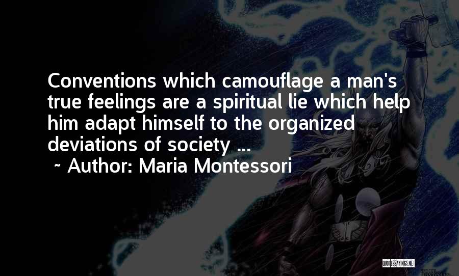 Maria Montessori Quotes: Conventions Which Camouflage A Man's True Feelings Are A Spiritual Lie Which Help Him Adapt Himself To The Organized Deviations