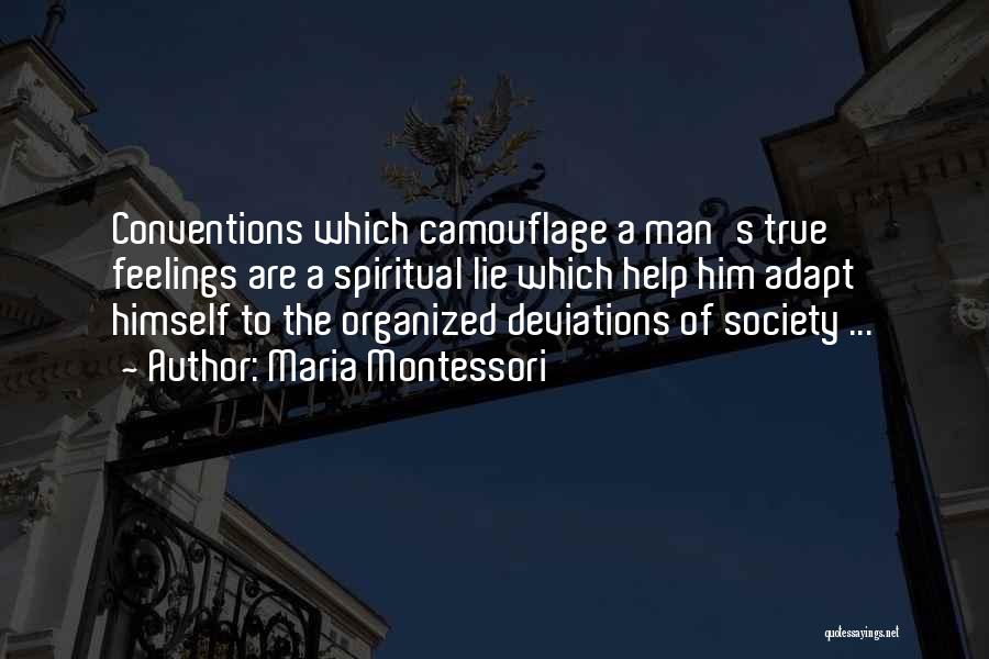 Maria Montessori Quotes: Conventions Which Camouflage A Man's True Feelings Are A Spiritual Lie Which Help Him Adapt Himself To The Organized Deviations