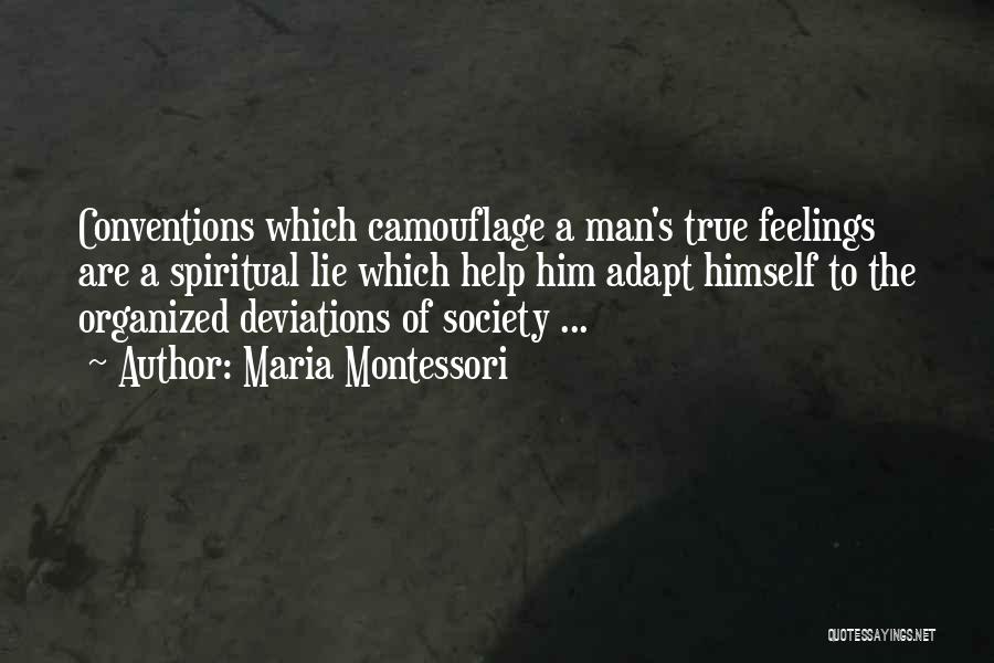 Maria Montessori Quotes: Conventions Which Camouflage A Man's True Feelings Are A Spiritual Lie Which Help Him Adapt Himself To The Organized Deviations