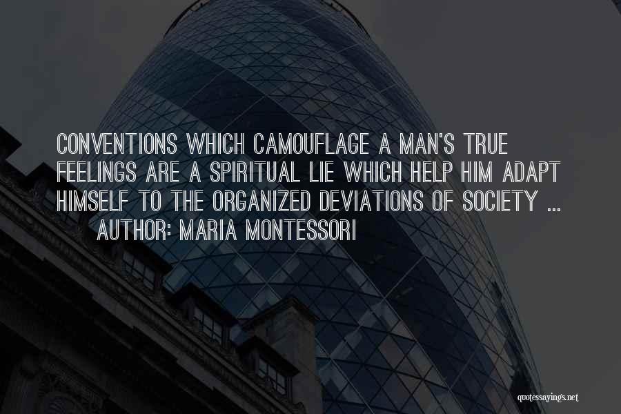 Maria Montessori Quotes: Conventions Which Camouflage A Man's True Feelings Are A Spiritual Lie Which Help Him Adapt Himself To The Organized Deviations
