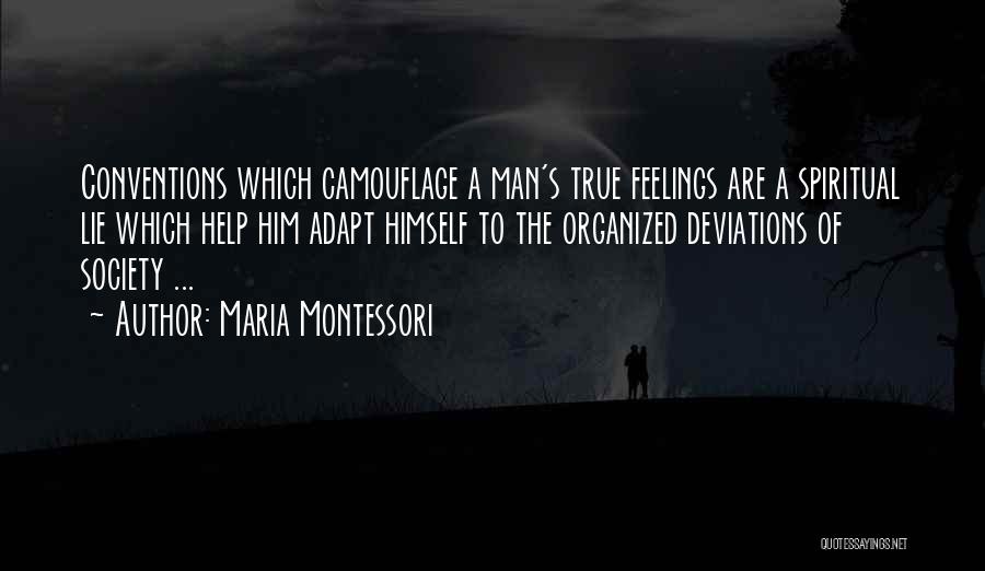 Maria Montessori Quotes: Conventions Which Camouflage A Man's True Feelings Are A Spiritual Lie Which Help Him Adapt Himself To The Organized Deviations