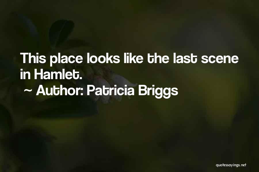 Patricia Briggs Quotes: This Place Looks Like The Last Scene In Hamlet.