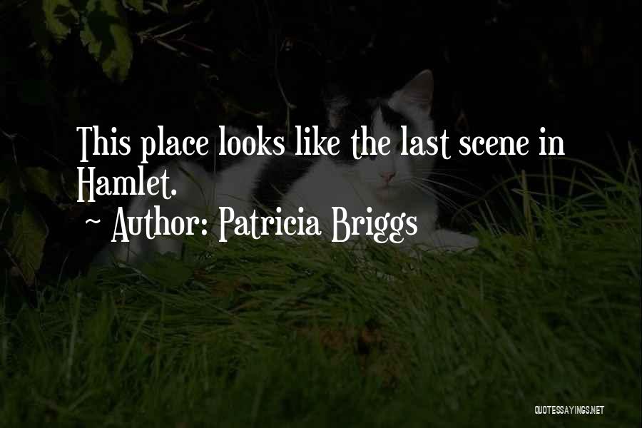 Patricia Briggs Quotes: This Place Looks Like The Last Scene In Hamlet.