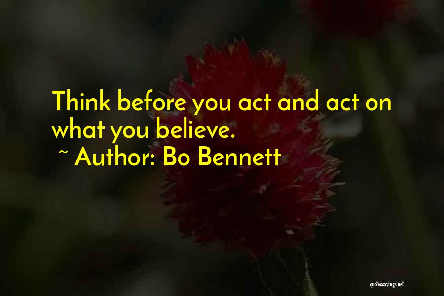 Bo Bennett Quotes: Think Before You Act And Act On What You Believe.