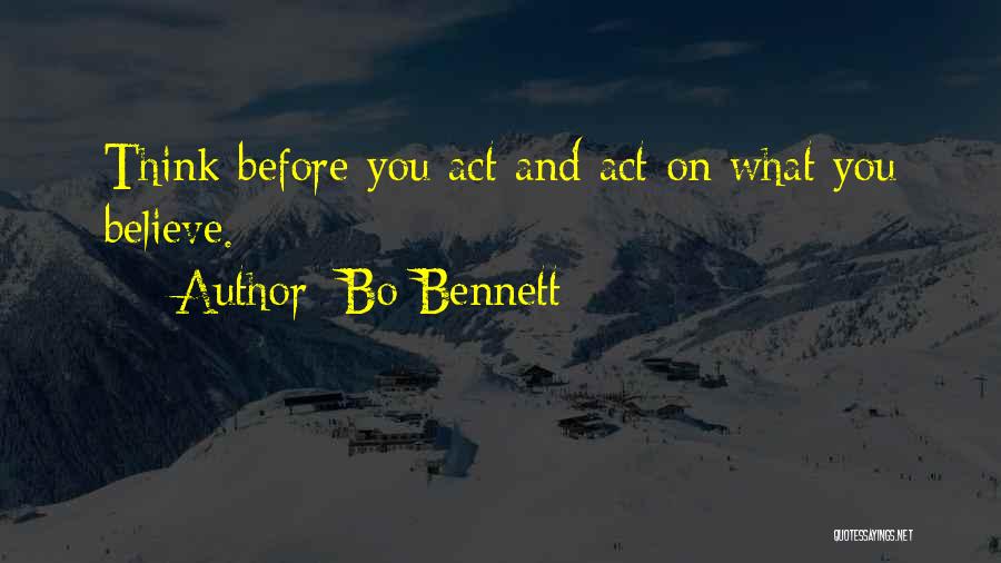 Bo Bennett Quotes: Think Before You Act And Act On What You Believe.