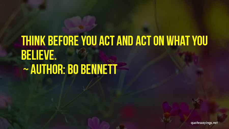 Bo Bennett Quotes: Think Before You Act And Act On What You Believe.