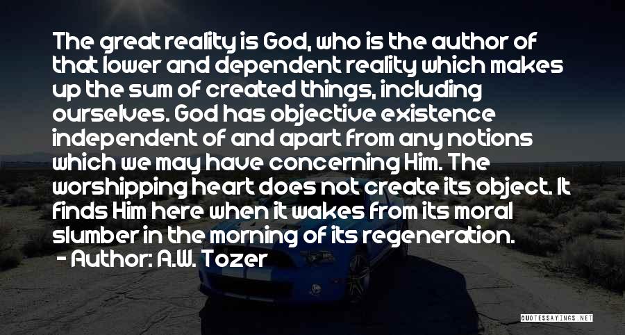 A.W. Tozer Quotes: The Great Reality Is God, Who Is The Author Of That Lower And Dependent Reality Which Makes Up The Sum