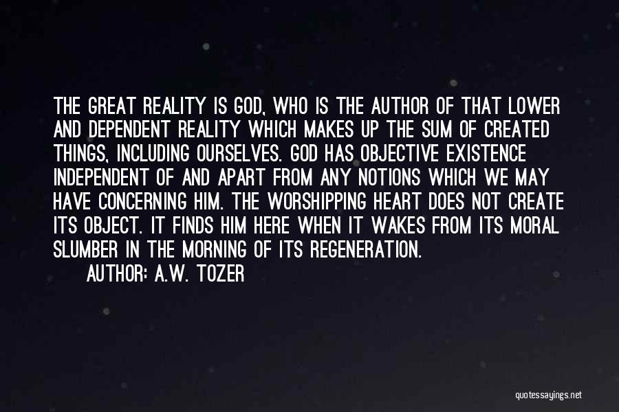 A.W. Tozer Quotes: The Great Reality Is God, Who Is The Author Of That Lower And Dependent Reality Which Makes Up The Sum
