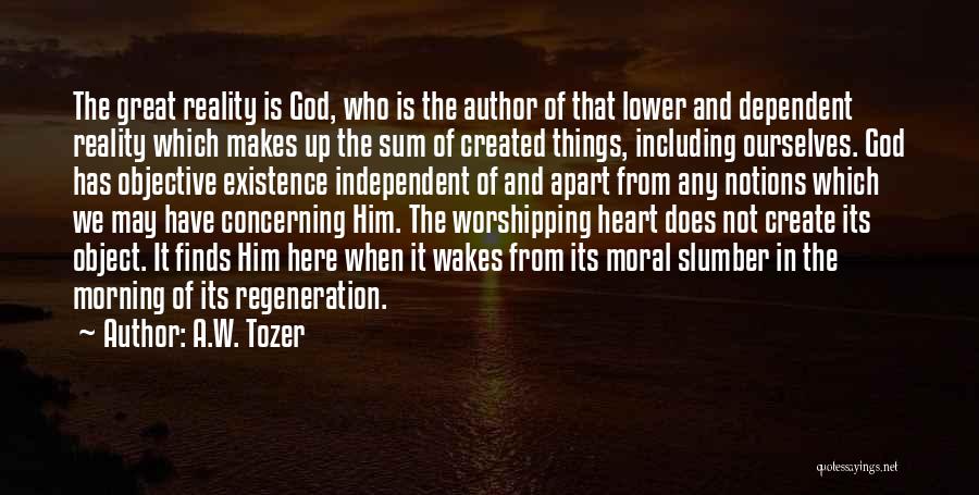 A.W. Tozer Quotes: The Great Reality Is God, Who Is The Author Of That Lower And Dependent Reality Which Makes Up The Sum