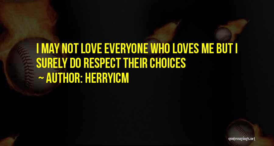 Herryicm Quotes: I May Not Love Everyone Who Loves Me But I Surely Do Respect Their Choices