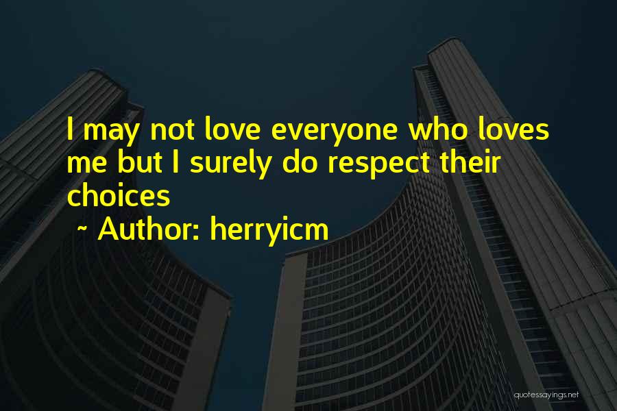 Herryicm Quotes: I May Not Love Everyone Who Loves Me But I Surely Do Respect Their Choices