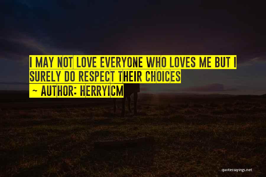 Herryicm Quotes: I May Not Love Everyone Who Loves Me But I Surely Do Respect Their Choices