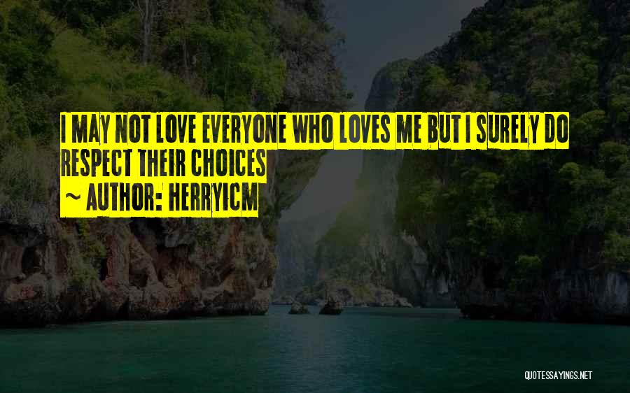 Herryicm Quotes: I May Not Love Everyone Who Loves Me But I Surely Do Respect Their Choices