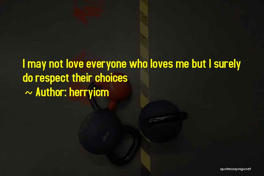 Herryicm Quotes: I May Not Love Everyone Who Loves Me But I Surely Do Respect Their Choices