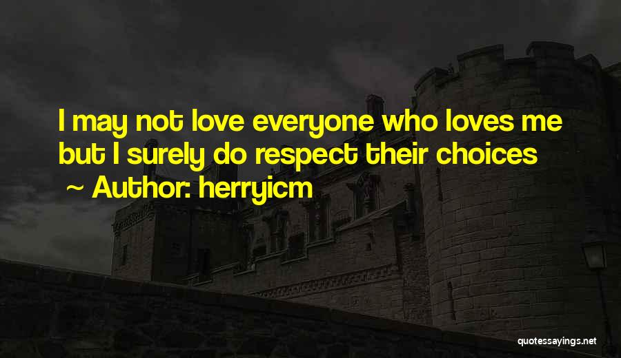 Herryicm Quotes: I May Not Love Everyone Who Loves Me But I Surely Do Respect Their Choices