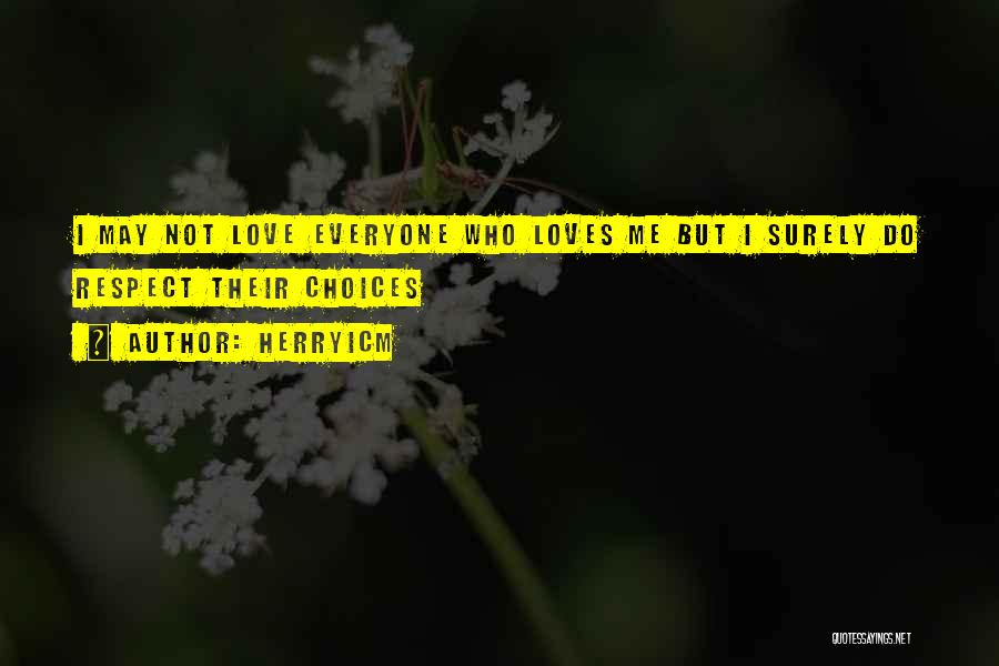 Herryicm Quotes: I May Not Love Everyone Who Loves Me But I Surely Do Respect Their Choices