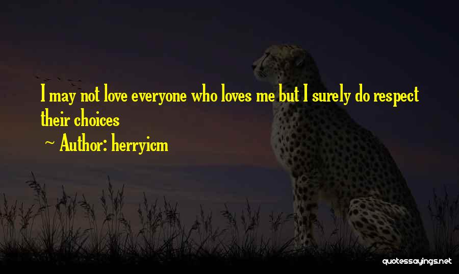 Herryicm Quotes: I May Not Love Everyone Who Loves Me But I Surely Do Respect Their Choices