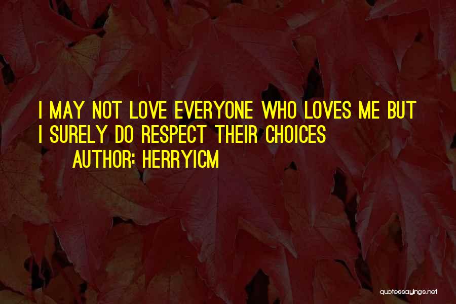 Herryicm Quotes: I May Not Love Everyone Who Loves Me But I Surely Do Respect Their Choices