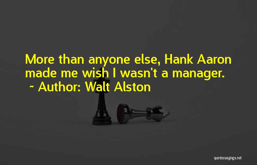 Walt Alston Quotes: More Than Anyone Else, Hank Aaron Made Me Wish I Wasn't A Manager.