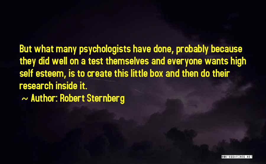 Robert Sternberg Quotes: But What Many Psychologists Have Done, Probably Because They Did Well On A Test Themselves And Everyone Wants High Self