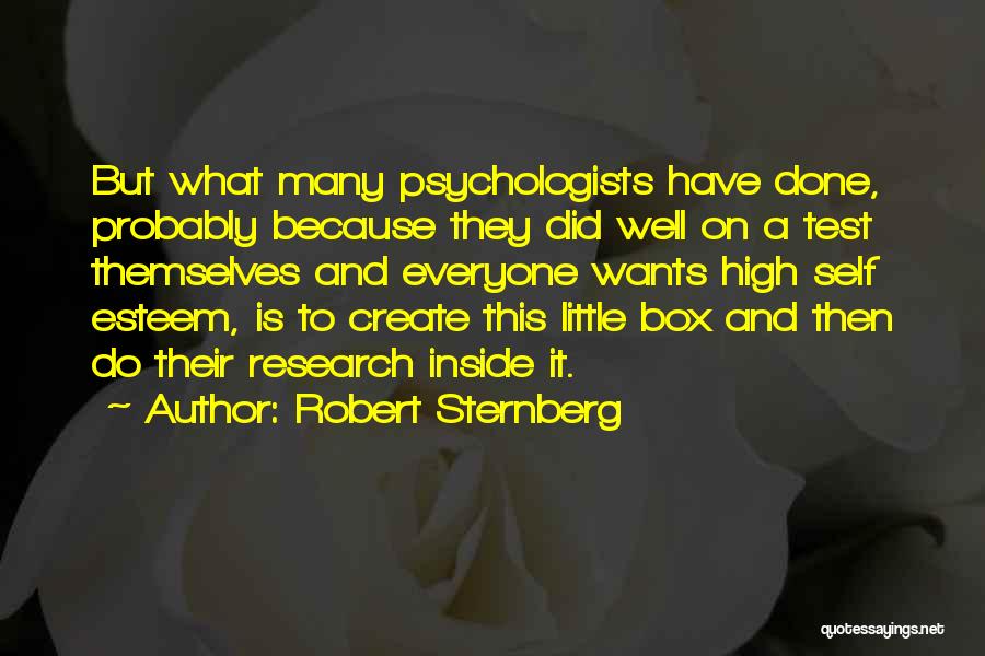 Robert Sternberg Quotes: But What Many Psychologists Have Done, Probably Because They Did Well On A Test Themselves And Everyone Wants High Self