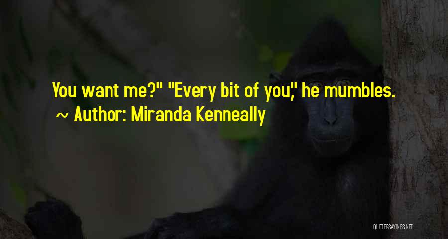 Miranda Kenneally Quotes: You Want Me? Every Bit Of You, He Mumbles.