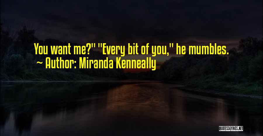 Miranda Kenneally Quotes: You Want Me? Every Bit Of You, He Mumbles.