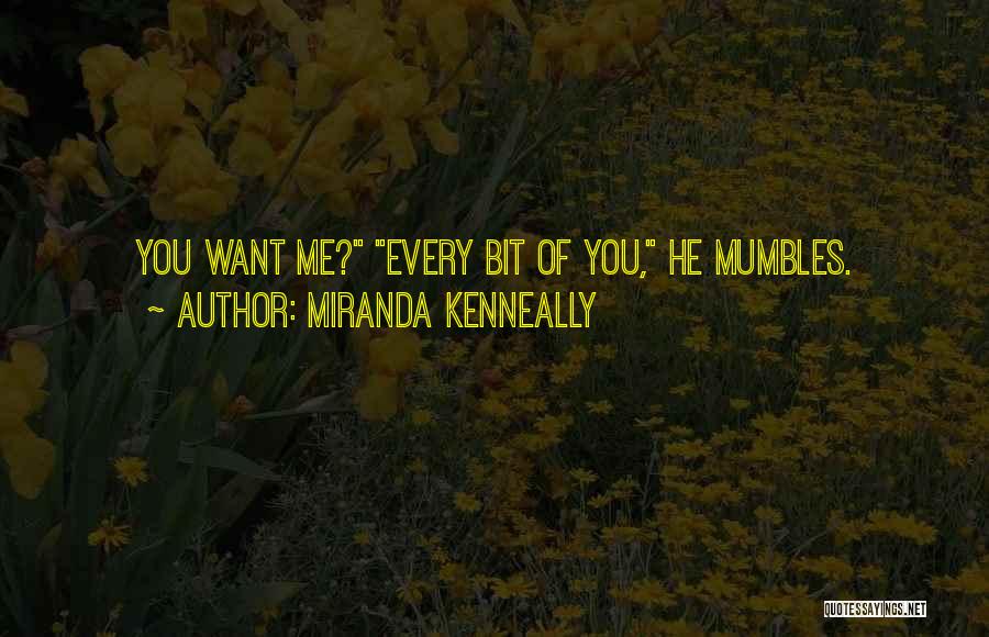Miranda Kenneally Quotes: You Want Me? Every Bit Of You, He Mumbles.