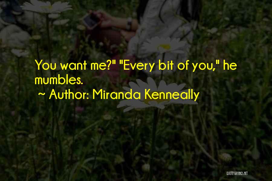 Miranda Kenneally Quotes: You Want Me? Every Bit Of You, He Mumbles.
