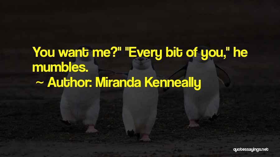 Miranda Kenneally Quotes: You Want Me? Every Bit Of You, He Mumbles.