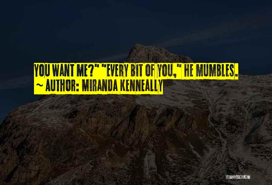 Miranda Kenneally Quotes: You Want Me? Every Bit Of You, He Mumbles.