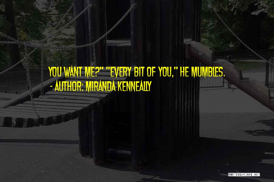 Miranda Kenneally Quotes: You Want Me? Every Bit Of You, He Mumbles.