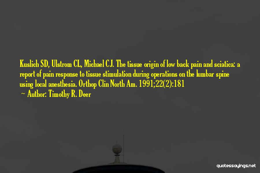 Timothy R. Deer Quotes: Kuslich Sd, Ulstrom Cl, Michael Cj. The Tissue Origin Of Low Back Pain And Sciatica: A Report Of Pain Response