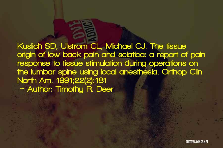 Timothy R. Deer Quotes: Kuslich Sd, Ulstrom Cl, Michael Cj. The Tissue Origin Of Low Back Pain And Sciatica: A Report Of Pain Response
