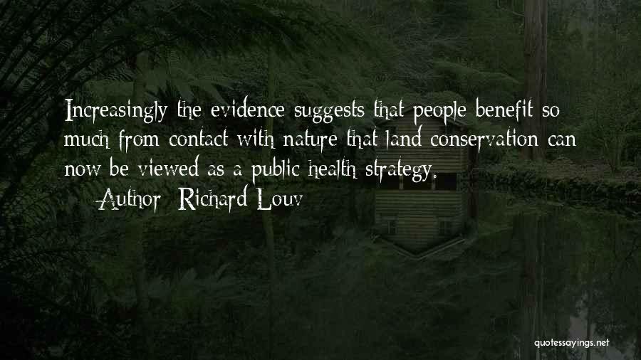 Richard Louv Quotes: Increasingly The Evidence Suggests That People Benefit So Much From Contact With Nature That Land Conservation Can Now Be Viewed