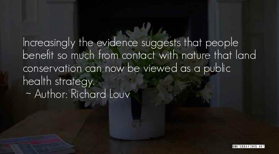 Richard Louv Quotes: Increasingly The Evidence Suggests That People Benefit So Much From Contact With Nature That Land Conservation Can Now Be Viewed