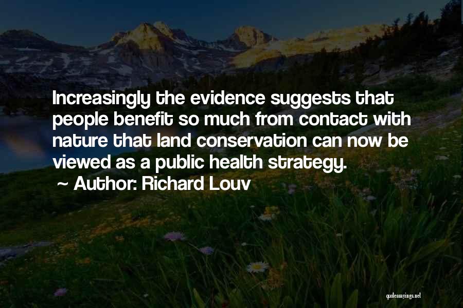 Richard Louv Quotes: Increasingly The Evidence Suggests That People Benefit So Much From Contact With Nature That Land Conservation Can Now Be Viewed