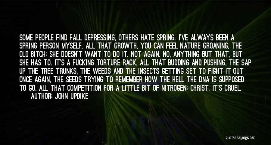 John Updike Quotes: Some People Find Fall Depressing, Others Hate Spring. I've Always Been A Spring Person Myself. All That Growth, You Can