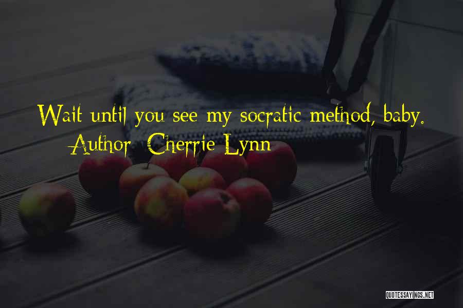 Cherrie Lynn Quotes: Wait Until You See My Socratic Method, Baby.